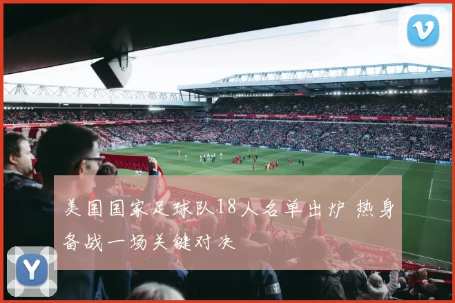 美国国家足球队18人名单出炉 热身备战一场关键对决