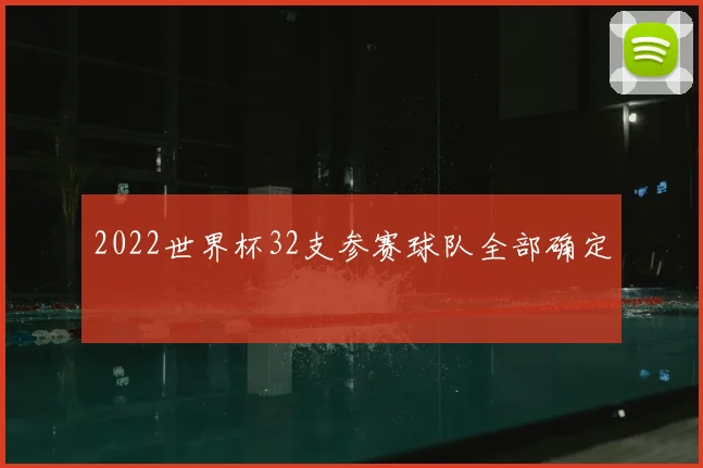 2022世界杯32支参赛球队全部确定