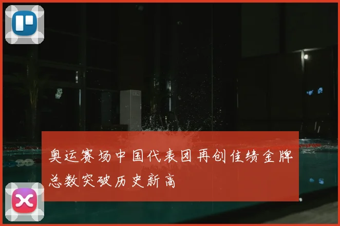 奥运赛场中国代表团再创佳绩金牌总数突破历史新高