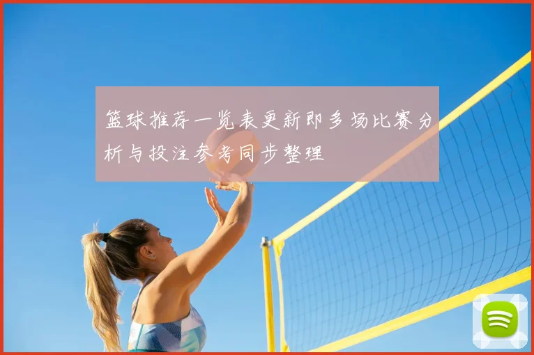 篮球推荐一览表更新即多场比赛分析与投注参考同步整理
