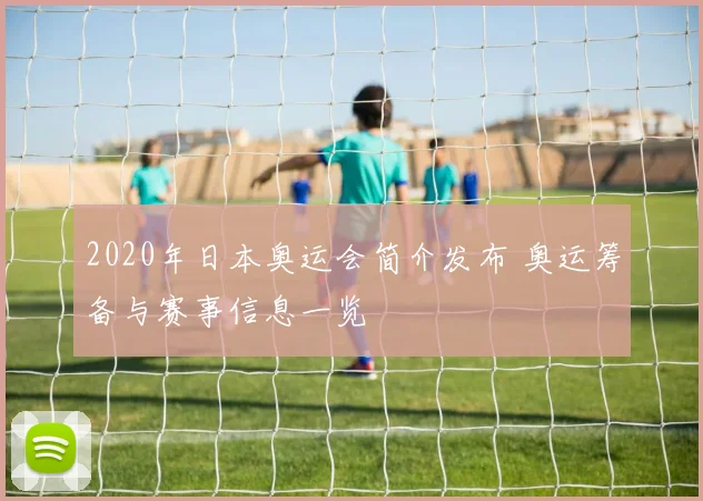 2020年日本奥运会简介发布 奥运筹备与赛事信息一览