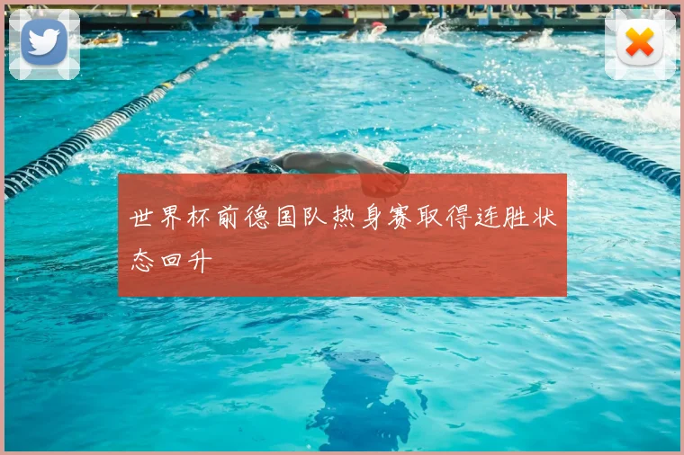 世界杯前德国队热身赛取得连胜状态回升