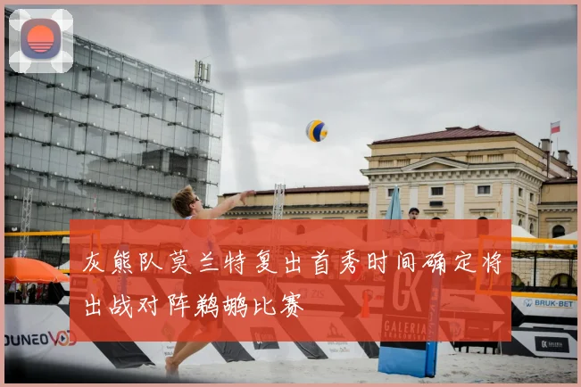 灰熊队莫兰特复出首秀时间确定将出战对阵鹈鹕比赛